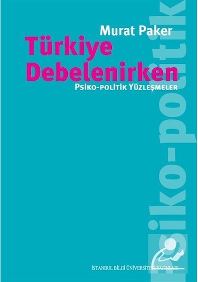 Türkiye Debelenirken - Psiko-Politik Yüzleşmeler - Murat Paker - İstanbul Bilgi Üniv.Yayınları