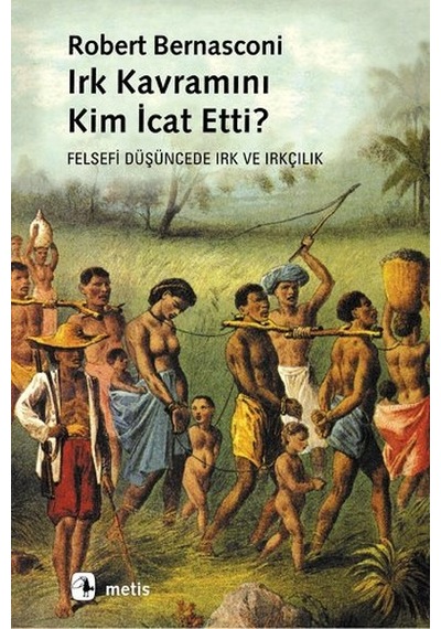 Irk Kavramı Kim İcat Etti? - Robert Bernasconi - Metis Yayınları