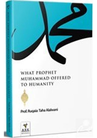 What Prophet Muhammad Offered to Humanity - Ruqaia Taha Jaber Alalvani - Ark Kitapları