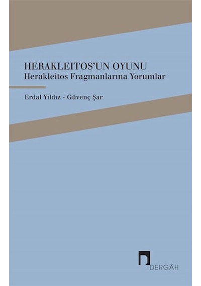 Herakleitos'un Oyunu - Herakleitos Fragmanlarına Yorumlar - Erdal Yıldız -  Güvenç Şar - Dergah Yayınları