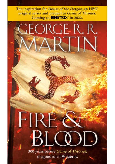 Fire & Blood: 300 Years Before A Game Of Thrones - George R.R. Martin