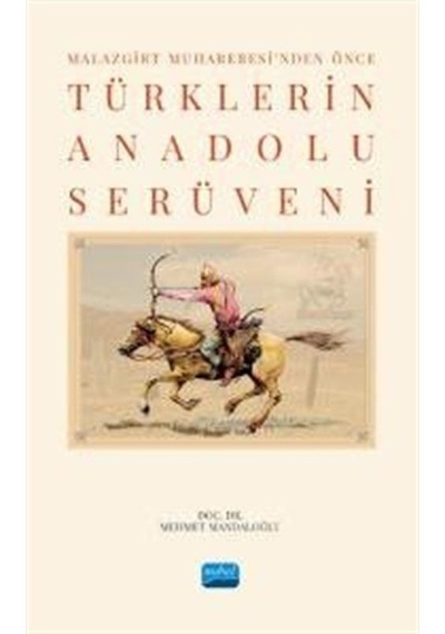 Malazgirt Muharebesi'nden Önce Türklerin Anadolu Serüveni - Mehmet Mandaloğlu - Nobel Akademik Yayıncılık