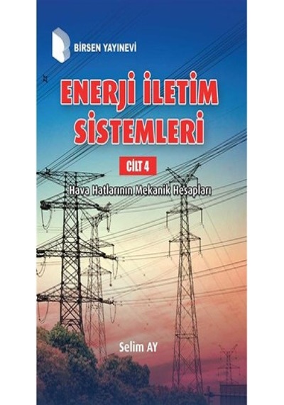 Enerji Iletim Sistemleri Cilt 4   Hava Hatlarının Mekanik Hesapları / Prof. Dr. Selim Ay - Birsen Yayınevi