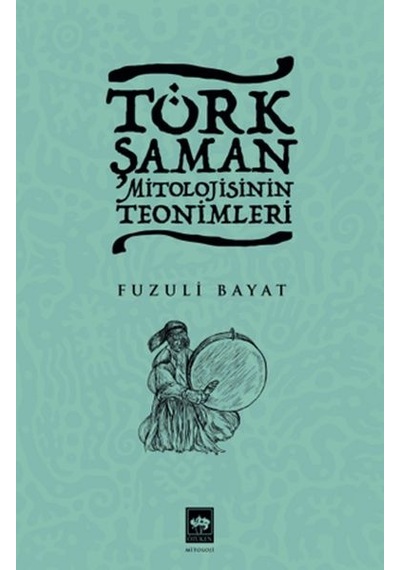Türk Şaman Mitolojisinin Teonimleri - Fuzuli Bayat - Ötüken Neşriyat