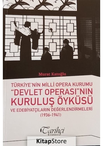 Türkiye'nin Milli Opera Kurumu Devlet Operası'nın Kuruluş Öyküsü ve Edebiyatçıların Değerlendirmeler - Murat Katoğlu - Tarihçi Kitabevi