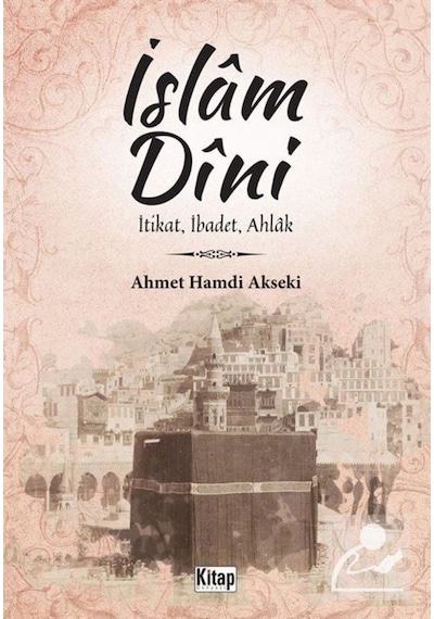 İslam Dini: İtikat İbadet Ahlak  - Ahmet Hamdi Akseki  - Kitap Dünyası