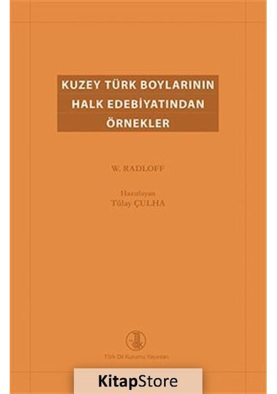 Kuzey Türk Boylarının Halk Edebiyatından Örnekler - W. Radloff - Türk Dil Kurumu Yayınları