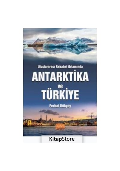 Uluslararası Rekabet Ortamında Antarktika ve Türkiye - Ferhat Kökyay - Nobel Bilimsel Eserler