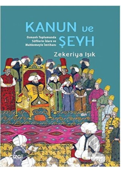 Kanun ve Şeyh Osmanlı Toplumunda Sufîlerin İdare ve Mahkemeyle İmtihanı -  Çizgi Kitabevi Yayınları