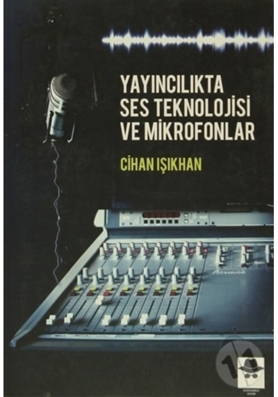 Yayıncılıkta Ses Teknolojisi ve Mikrofonlar - Cihan Işıkhan - Görünmez Adam Yayıncılık