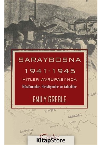 Saraybosna 1941-1945 Hitler Avrupas'nda Müslümanlar Hristiyanlar ve Yahudiler - Emily Greble - Tarihçi Kitabevi