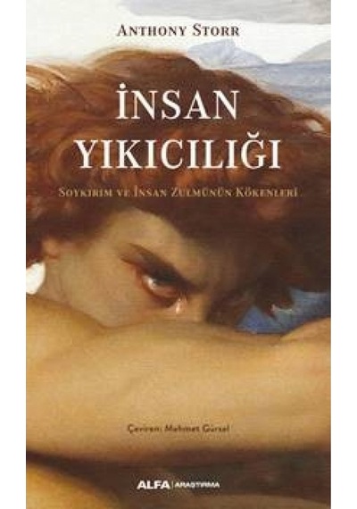 İnsan Yıkıcılığı - Soykırım ve İnsan Zulmünün Kökenleri - Anthony Storr - Alfa Yayıncılık