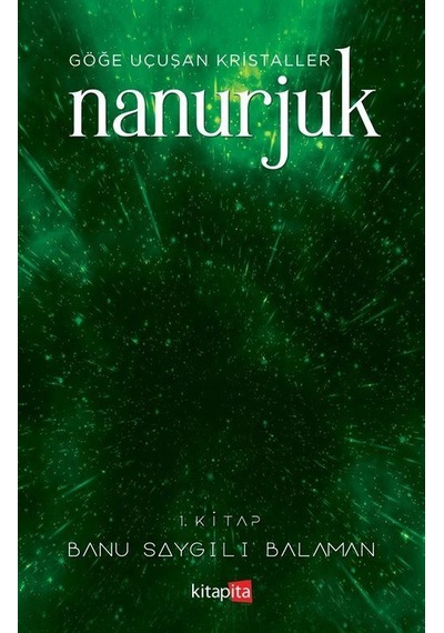 Nanurjuk 1.Kitap - Göğe Uçuşan Kristaller - Banu Saygılı Balaman - Kitapita