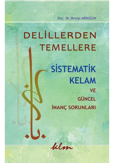 Delillerden Temellere -Sistematik Kelam Ve Güncel Inanç Sorunlar