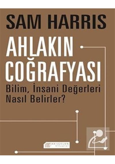 Ahlakın Coğrafyası  - Bilim İnsani Değerleri Nasıl Belirler?  - Sam Harris  - Akılçelen Kitaplar