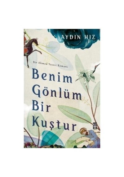 Bir Ahmed Yesevi Romanı: Gönül Kuşu Hikayesi