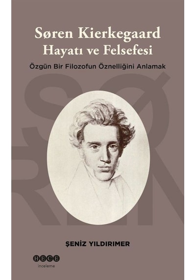 Soren Kierkegaard: Hayatı ve Felsefesi - Özgün Bir Filozofun Öznelliğini Anlamak - Şeniz Yıldırımer - Hece Yayınları