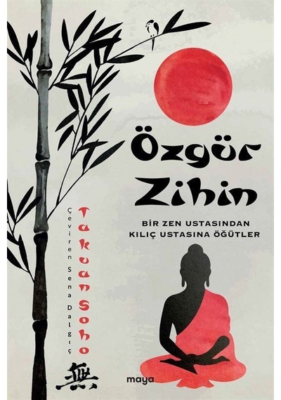 Özgür Zihin - Bir Zen Ustasından Kılıç Ustasına Öğütler - Takuan Soho - Maya Kitap