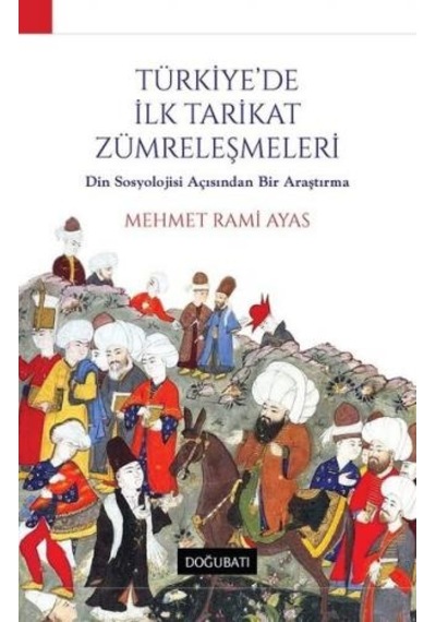 Türkiye'de İlk Tarikat Zümreleştirilmesi - Mehmet Rami Ayas - Doğu Batı Yayınları