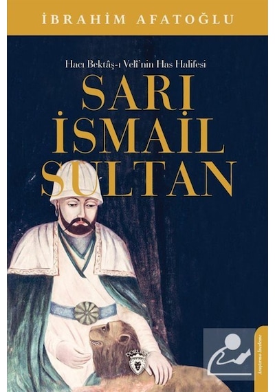 Hacı Bektaş-ı Veli'nin Has Halifesi Sarı İsmail Sultan - İbrahim Afatoğlu - Dorlion Yayınevi