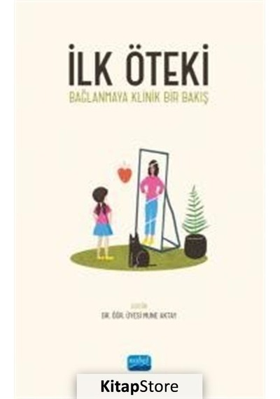 İlk Öteki - Bağlanmaya Klinik Bir Bakış- Nobel Akademik Yayıncılık