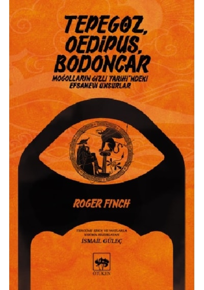 Tepegöz Oedipus Bodoncar-Moğolların Gizli Tarih'indeki Efsanevi Unsurlar - Roger Finch - Ötüken Neşriyat