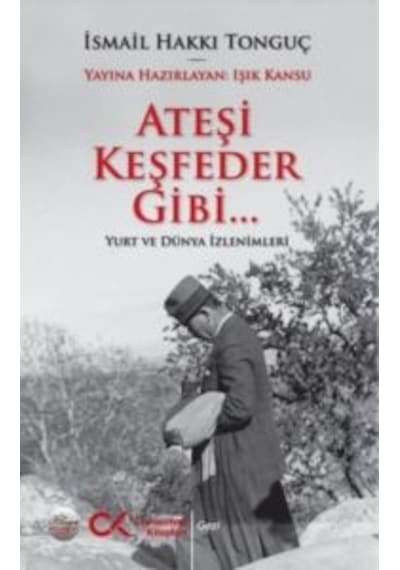 Ateşi Keşfeder Gibi Yurt Ve Dünya İzlenimleri Cumhuriyet Kitapları İsmail Hakkı Tonguç
