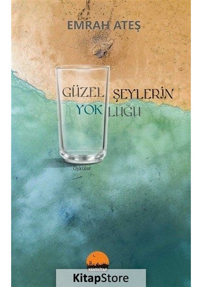 Güzel Şeylerin Yokluğu - Emrah Ateş - Kent Kitap