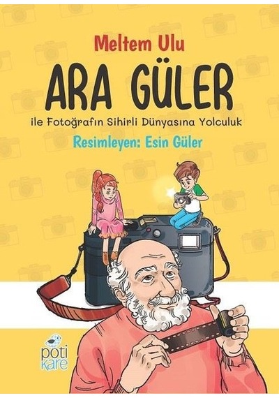 Ara Güler ile Fotoğrafın Sihirli Dünyasına Yolculuk - Meltem Ulu - Pötikare Yayınları