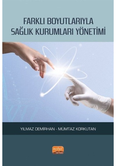 Farklı Boyutlarıyla Sağlık Kurumları Yönetimi - Mümtaz Korkutan - Nobel Bilimsel Eserler