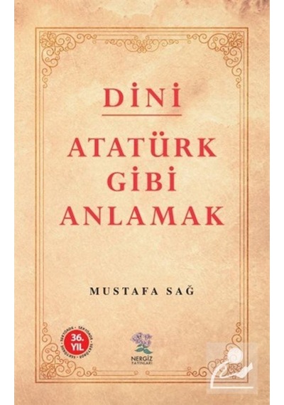Dini Atatürk Gibi Anlamak / Mustafa Sağ 9789756238868