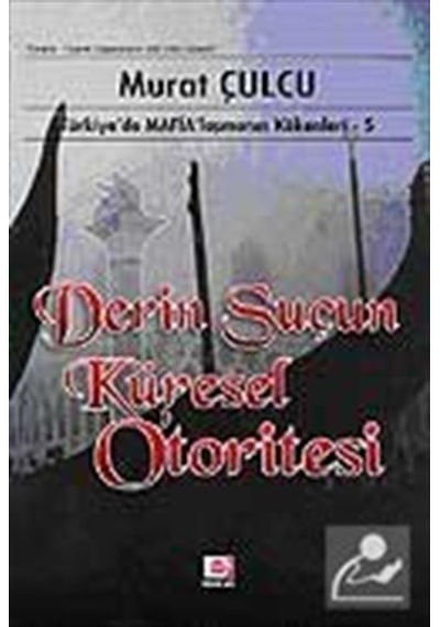 Derin Suçun Küresel Otoritesi - Türkiye'de Mafyalaşmanın Kökenleri - 5 - Murat Çulcu - E Yayınları