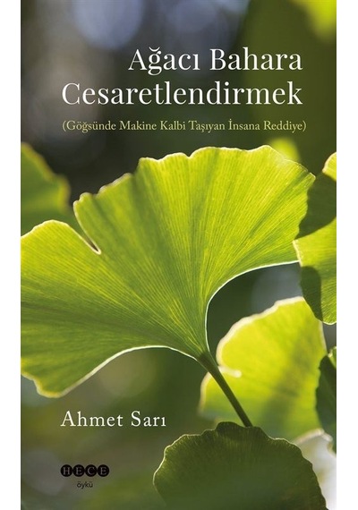 Ağacı Bahara Cesaretlendirmek (Göğsünde Makine Kalbi Taşıyan İnsana Reddiye) - Ahmet Sarı - Hece Yayınları