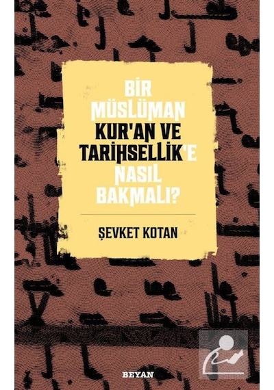 Bir Müslüman Kur'an ve Tarihsellik'e Nasıl Bakmalı? - Şevket Kotan - Beyan Yayınları
