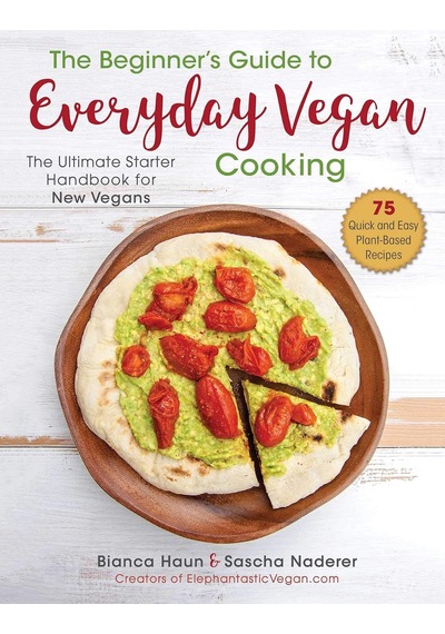 The Beginner's Guide To Everyday Vegan Cooking: The Ultimate Starter Handbook For New Vegans
