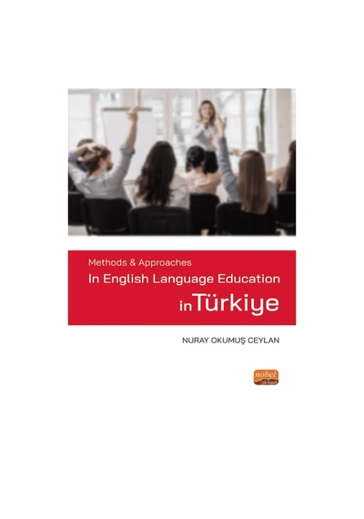 Methods and Approaches in English Language Education in Türkiye - Nuray Okumuş Ceylan - Nobel Bilimsel Eserler