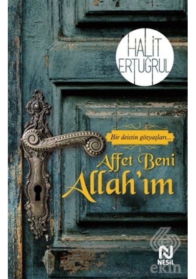 Affet Beni Allahım - Bir Deistin Gözyaşları.. - Halit Ertuğrul - Nesil Yayınları
