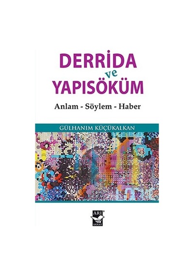 Derrida ve Yapısöküm - Gülhanım Küçükalkan - Arı Sanat Yayınevi