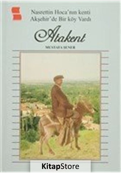 Nasrettin Hoca' nın Kenti Akşehir'de Bir Köy Vardı Atakent - Mustafa Şener - Sergi Yayınevi