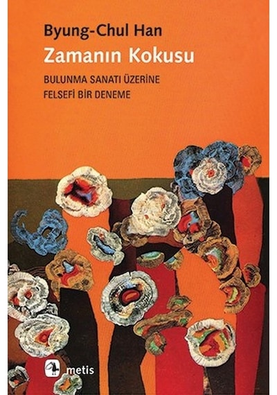 Zamanın Kokusu-Bulunma Sanatı Üzerine Felsefi Bir Deneme - Byung - Chul Han - Metis Yayınları