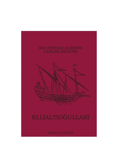 Bir Yeniçeri Ailesinin Gerçek Hikayesi - Ellialtıoğulları - Firüzan Gürbüz İlk Baskı 2015
