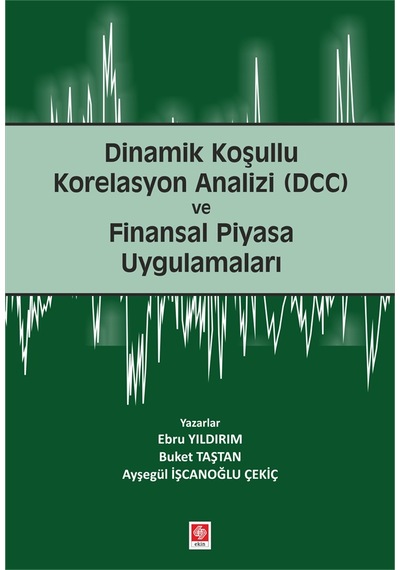 Dinamik Koşullu Korelasyon Analizi (DCC) - Ayşegül İşcanoğlu Çekiç - Ekin Basım Yayın