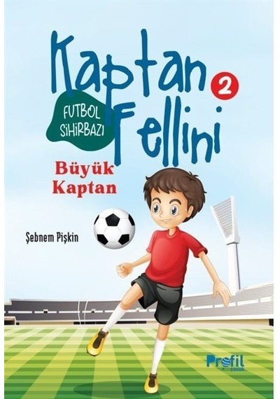 Futbol Sihirbazı Kaptan Fellini 2 - Büyük Kaptan - Şebnem Pişkin - Profil Çocuk