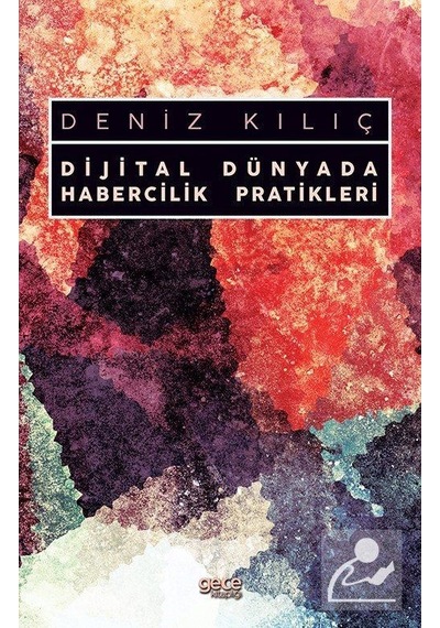 Dijital Dünyada Habercilik Pratikleri - Deniz Kılıç - Gece Kitaplığı