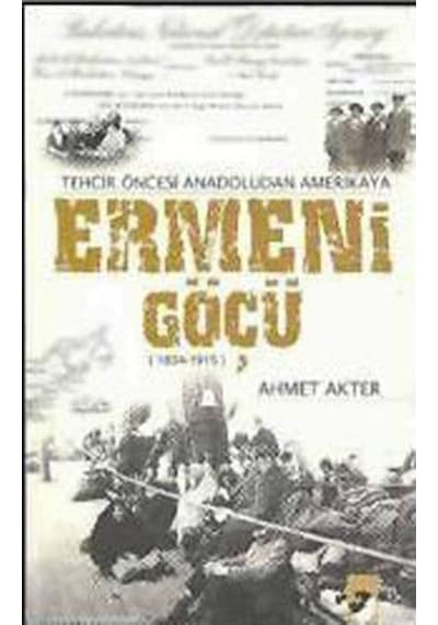 Ermeni Göçü - Tehcir Öncesi Anadoludan Amerika'Ya 1834-1915