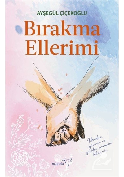 Bırakma Ellerimi - Ayşegül Çiçekoğlu - Müptela Yayınları