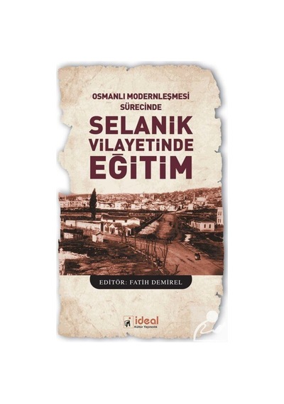 Osmanlı Modernleşmesi Sürecinde Selanik Vilayetinde Eğitim- İdeal Kültür Yayıncılık