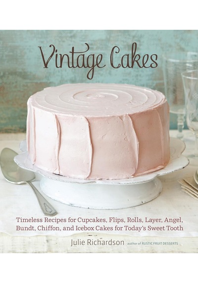 Vintage Cakes: Timeless Recipes For Cupcakes, Flips, Rolls, Layer, Angel, Bundt, Chiffon, And Icebox Cakes For Today's Sweet Tooth A Baking Book
