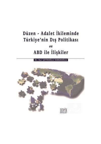 Düzen - Adalet İkileminde Türkiye'nin Dış Politikası ve ABD İle İlişkiler - Nur Çetinoğlu Harunoğlu - Derin Yayınları