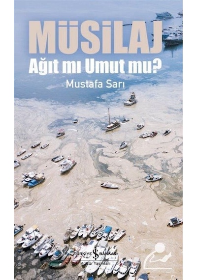 Müsilaj-Ağıt mı Umut mu?  - Mustafa Sarı  - İş Bankası Kültür Yayınları